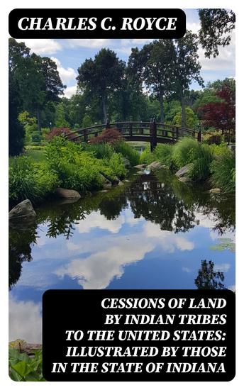 Cessions of Land by Indian Tribes to the United States: Illustrated by Those in the State of Indiana - cover