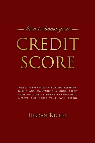 Credit Score - The Beginners Guide for Building Repairing Raising and Maintaining a Good Credit Score Includes a Step-by-Step Program to Improve and Boost Your Bank Rating - cover