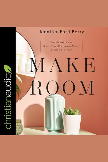Make Room - Take Control of Your Space Time Energy and Money to Live on Purpose - cover