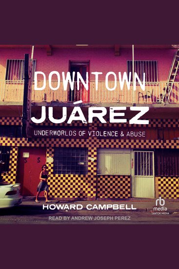 Downtown Juárez - Underworlds of Violence and Abuse - cover
