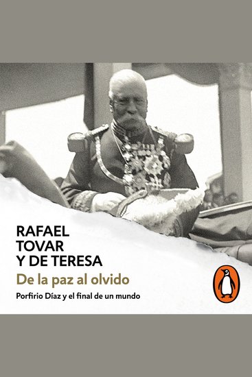 De la paz al olvido - Porfirio Díaz y el final de un mundo - cover