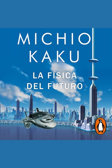 La física del futuro - Cómo la ciencia determinará el destino de la humanidad y nuestra vida cotidiana en el siglo XXII - cover