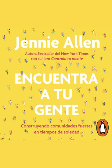Encuentra a tu gente - Construyendo comunidades fuertes en tiempos de soledad - cover