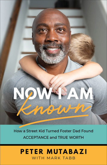 Now I Am Known - How a Street Kid Turned Foster Dad Found Acceptance and True Worth - cover