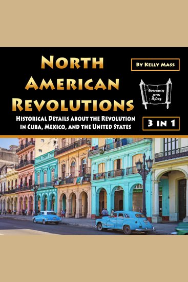 North American Revolutions - Historical Details about the Revolution in Cuba Mexico and the United States - cover