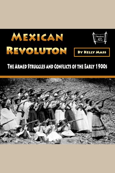 Mexican Revolution - The Armed Struggles and Conflicts of the Early 1900s - cover