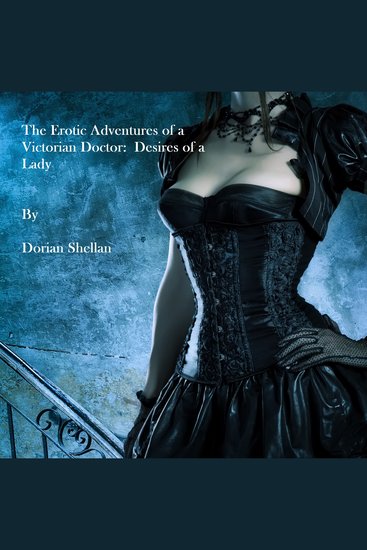 Erotic Adventures of a Victorian Doctor The: Desires of a Lady - cover