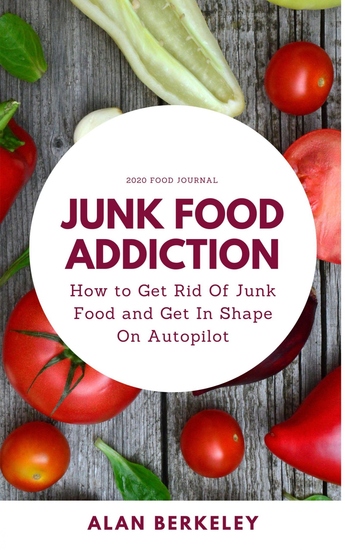 Junk Food Addiction - How to Get Rid Of Junk Food and Get In Shape On Autopilot - cover