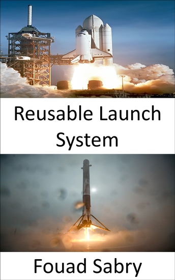 Reusable Launch System - Space Exploration Is Revolutionized by the Development of Reusable Rockets - cover