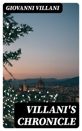 Villani's Chronicle - Being Selections from the First Nine Books of the Croniche Fiorentine of Giovanni Villani - cover