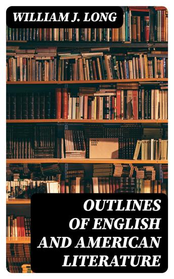 Outlines of English and American Literature - An Introduction to the Chief Writers of England and America to the Books They Wrote and to the Times in Which They Lived - cover