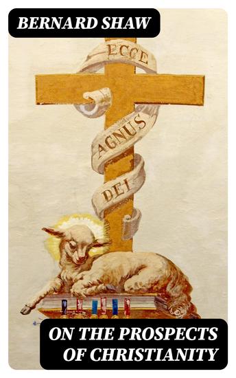 On the Prospects of Christianity - Bernard Shaw's Preface to Androcles and the Lion - cover