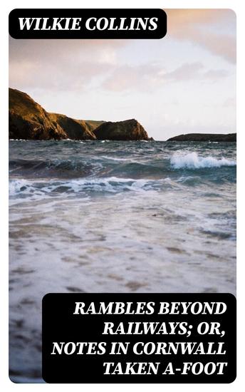 Rambles Beyond Railways; or Notes in Cornwall taken A-foot - cover
