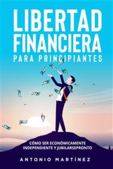 Libertad financiera para principiantes Cómo ser económicamente independiente y jubilarse pronto - cover