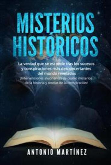 MISTERIOS HISTÓRICOS La verdad que se esconde tras los sucesos y conspiraciones más desconcertantes del mundo revelados - ¡Intervenciones alucinantes de cuatro misterios de la historia y teorías de la conspiración! - cover