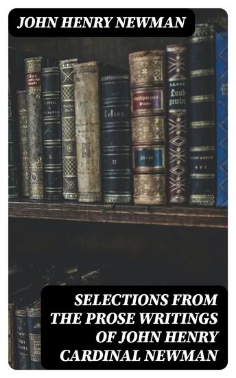 Selections from the Prose Writings of John Henry Cardinal Newman - For the Use of Schools - cover