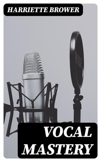 Vocal Mastery - Talks with Master Singers and Teachers Comprising Interviews with Caruso Farrar Maurel Lehmann and Others - cover