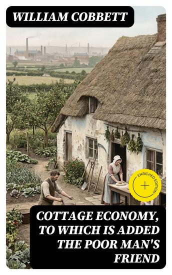 Cottage Economy to Which is Added The Poor Man's Friend - Enriched edition - cover