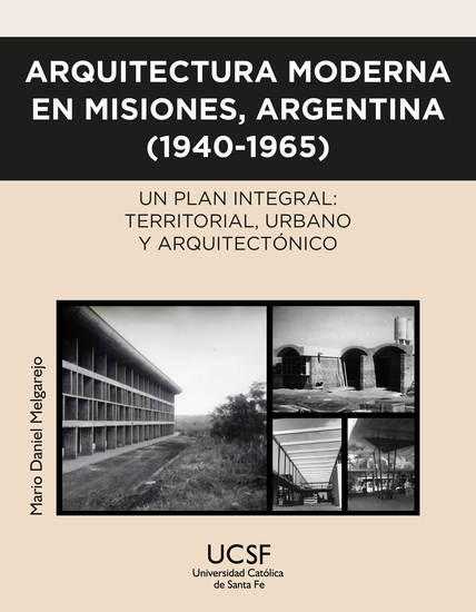 Arquitectura moderna en Misiones Argentina (1940-1965) - Un plan integral: territorial urbano y arquitectónico - cover