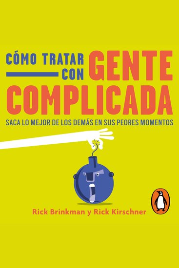 Cómo tratar con gente complicada - Saca lo mejor de los demás en sus peores momentos - cover