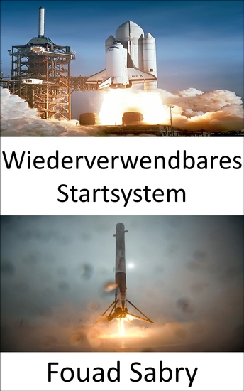 Wiederverwendbares Startsystem - Die Weltraumforschung wird durch die Entwicklung wiederverwendbarer Raketen revolutioniert - cover
