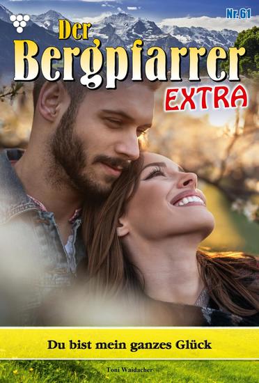 Du bist mein ganzes Glück - Der Bergpfarrer Extra 61 – Heimatroman - cover