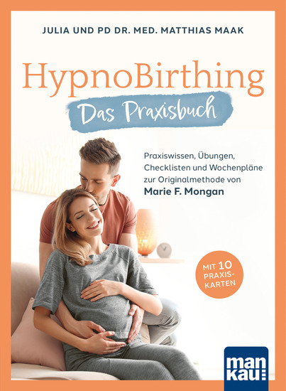 HypnoBirthing Das Praxisbuch - Praxiswissen Übungen Checklisten und Wochenpläne zur Originalmethode von Marie F Mongan - cover