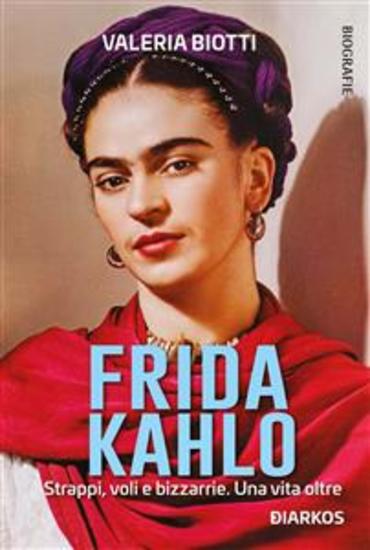 Frida Kahlo - Strappi voli e bizzarrie Una vita oltre - cover