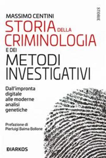 Storia della criminologia e dei metodi investigativi - Dall'impronta digitale alle moderne analisi genetiche - cover