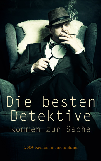 Die besten Detektive kommen zur Sache: 200+ Krimis in einem Band - Sherlock Holmes Detektiv Auguste Dupin Inspektor Lecoq Detektiv Gryce Detektivin Dora Myrl Pater Brown Detektiv Jenkins und viel mehr - cover