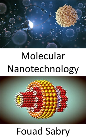Molecular Nanotechnology - Scientists Have Been Able to Move Atoms around for 30 Years but Moving Molecules Has Proven Much More Difficult - cover