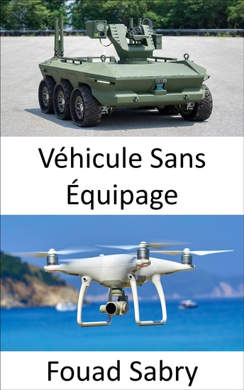 Véhicule Sans Équipage - Technologies émergentes permettant aux avions véhicules sous-marins et bateaux sans équipage de se regrouper et de prendre des décisions en temps de paix et de guerre sans avoir besoin d'interaction humaine - cover