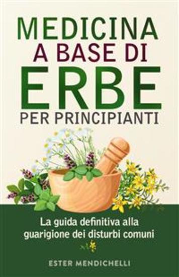 MEDICINA A BASE DI ERBE PER PRINCIPIANTI La guida definitiva alla guarigione dei disturbi comuni - cover