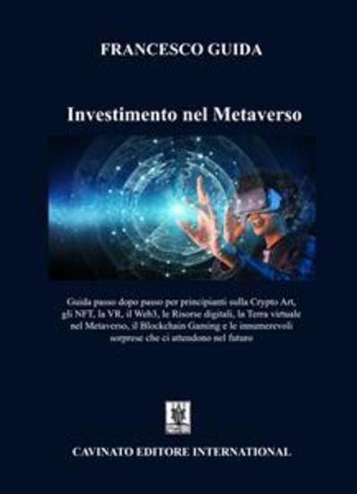 Investimento nel Metaverso - Guida passo dopo passo per principianti sulla Crypto Art gli NFT la VR il Web3 le Risorse digitali la Terra virtuale nel Metaverso il Blockchain Gaming e le innumerevoli sorprese che ci attendono nel futuro - cover