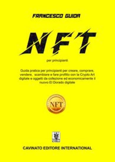 NFT per principianti - Guida pratica per principianti per creare comprare vendere scam-biare e fare profitto con la Crypto Art digitale e oggetti da collezio-ne ed economicamente il nuovo El Dorado digitale - cover