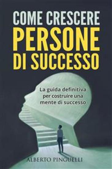 COME CRESCERE PERSONE DI SUCCESSO La guida definitiva per costruire una mente di successo - cover