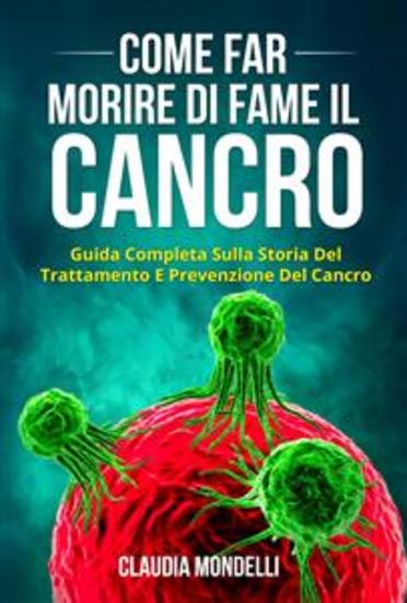COME FAR MORIRE DI FAME IL CANCRO Guida completa sulla storia del trattamento e prevenzione del cancro - cover