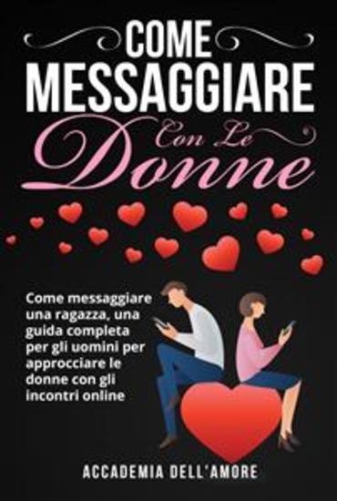 COME MESSAGGIARE CON LE DONNE Come messaggiare una ragazza una guida completa per gli uomini per approcciare le donne con gli incontri online - cover