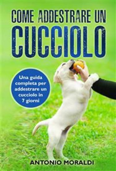 Come addestrare un cucciolo Una guida completa per addestrare un cucciolo in 7 giorni - cover