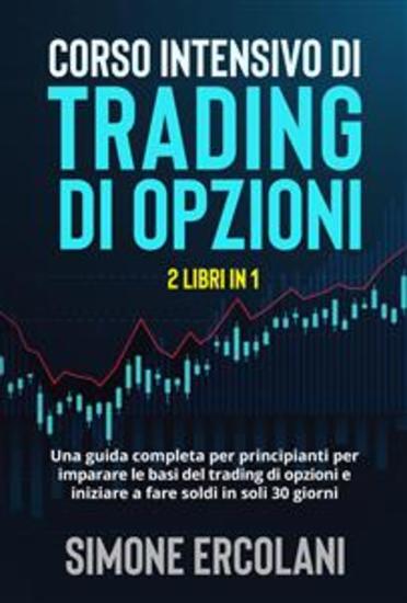 Corso intensivo di trading di opzioni (2 Libri in 1) Una guida completa per principianti per imparare le basi del trading di opzioni e iniziare a fare soldi in soli 30 giorni - cover