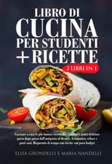 Libro di cucina per studenti + RICETTE (2 Libri in 1) - Cucinare a casa le più famose ricette dei ristoranti piatti deliziosi passo dopo passo dall'antipasto al dessert Economico veloce e pasti sani Risparmio di tempo con ricette con poco budget - cover