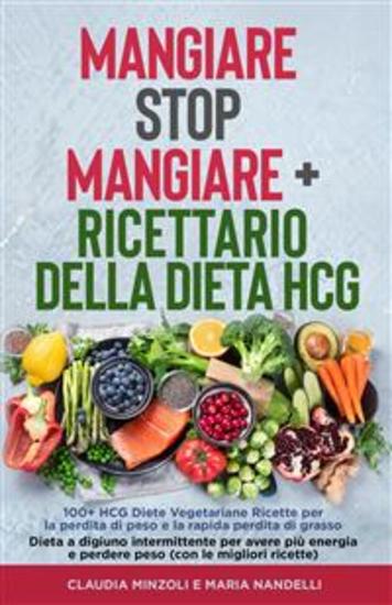 Mangiare Stop Mangiare + Ricettario della dieta HCG 100+ HCG Diete Vegetariane Ricette per la perdita di peso e la rapida perdita di grasso - Dieta a digiuno intermittente per avere più energia e perdere peso (con le migliori ricette) - cover