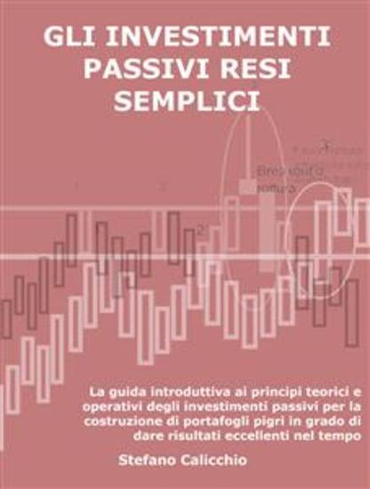 Gli investimenti passivi resi semplici - La guida introduttiva ai principi teorici e operativi degli investimenti passivi per la costruzione di portafogli pigri in grado di dare risultati eccellenti nel tempo - cover