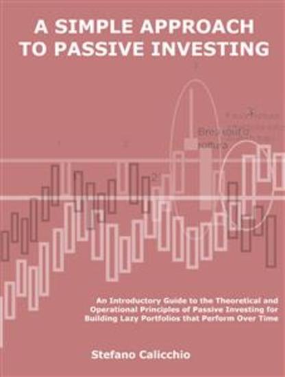 A simple approach to passive investing - An Introductory Guide to the Theoretical and Operational Principles of Passive Investing for Building Lazy Portfolios that Perform Over Time - cover