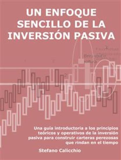 Un enfoque sencillo de la inversión pasiva - Una guía introductoria a los principios teóricos y operativos de la inversión pasiva para construir carteras perezosas que rindan en el tiempo - cover