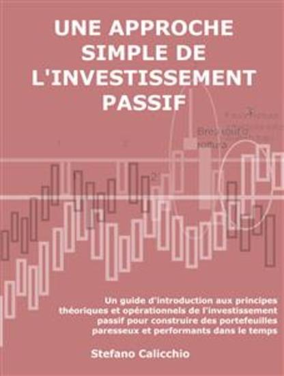 Une approche simple de l'investissement passif - Un guide d'introduction aux principes théoriques et opérationnels de l'investissement passif pour construire des portefeuilles paresseux et performants dans le temps - cover