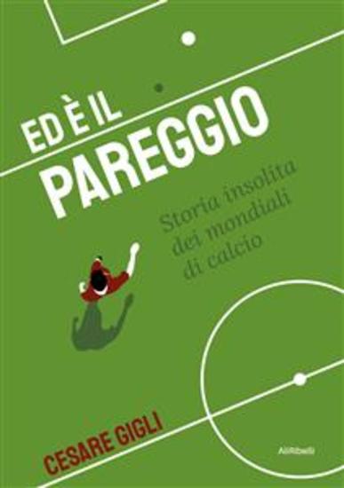 Ed è il pareggio: storia insolita dei mondiali di calcio - cover