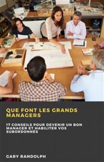 Que Font Les Grands Managers - 17 Conseils Pour Devenir Un Bon Manager Et Habiliter Vos Subordonnés - cover