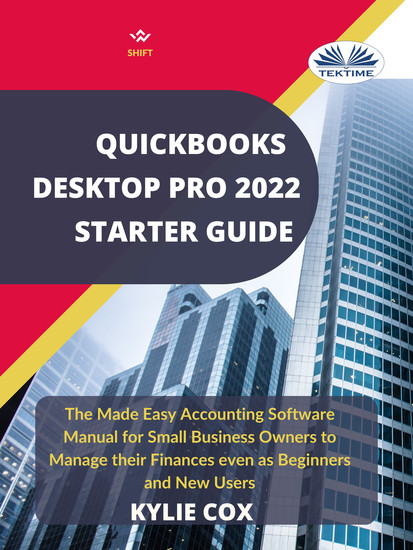 Quickbooks Desktop Pro 2022 Starter Guide - The Made Easy Accounting Software Manual For Small Business Owners To Manage Their Finances Even As - cover