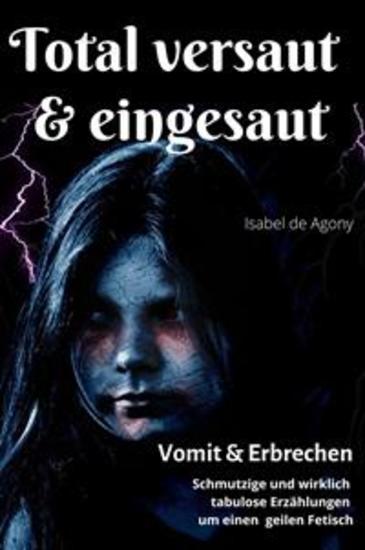 Total versaut & eingesaut - Vomit & Erbrechen - schmutzige und wirklich tabulose Erzählungen um einen geilen Fetisch - cover